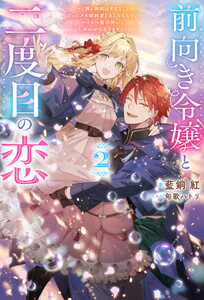 前向き令嬢と二度目の恋 ～『醜い嫉妬はするな』と言ったクズ婚約者とさよならして、ハイスペ魔法使いとしあわせになります!～(ノベル)2巻