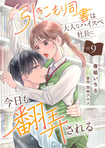 引きこもり司書は大人なハイスペ社長に今日も翻弄される9