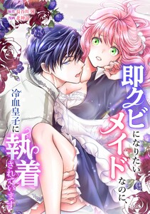 即クビになりたいメイドなのに、冷血皇子に執着されています第6話