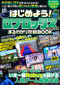 はじめよう!ロブロックス まるわかり攻略BOOK ～最新・最強ゲームがギッシリ! 始め方・フレンド登録・ゲームの遊び方・作り方までROBLOXがまるごとわかる! この1冊で子供の遊びがAI教育に変わる!