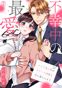 不幸中の最愛~ツイてない私がエリート同僚と恋に落ちるまで(2) 電子書籍版