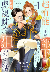 超有能兵士の部下に嫌われていると思ってたら、長年虎視眈々と狙われていた話(1)【描き下ろしマンガ付き】