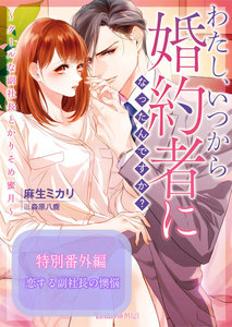 わたし、いつから婚約者になったんですか?~クールな副社長とかりそめ蜜月~ 【SS付】