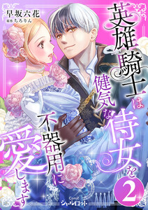英雄騎士は健気な侍女を不器用に愛します (2) 電子書籍版