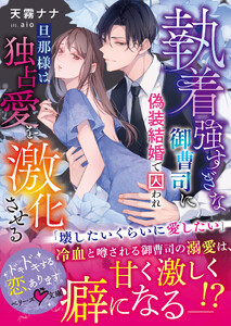 執着強すぎな御曹司に偽装結婚で囚われ――旦那様は独占愛を激化させる【SS付き】