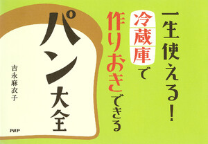 一生使える! 冷蔵庫で作りおきできるパン大全