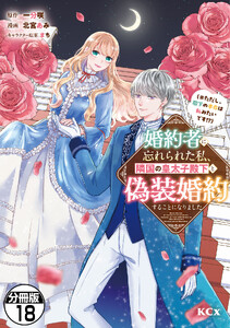 婚約者に忘れられた私、隣国の皇太子殿下と偽装婚約することになりました(※ただし、殿下の本命は私みたいです!?) 分冊版 (18)