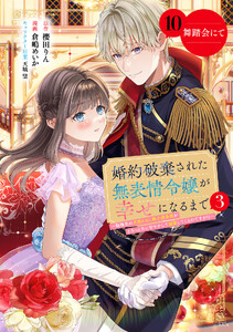 婚約破棄された無表情令嬢が幸せになるまで～勤務先の天然たらし騎士団長様がとろっとろに甘やかして溺愛してくるのですが!?～ 分冊版 (10)