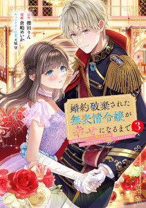 婚約破棄された無表情令嬢が幸せになるまで～勤務先の天然たらし騎士団長様がとろっとろに甘やかして溺愛してくるのですが!?～ (3)
