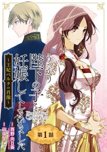 うっかり陛下の子を妊娠してしまいました~王妃ベルタの肖像~【分冊版】 (1)【期間限定 無料お試し版】