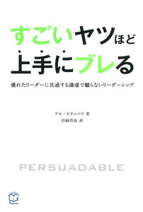 すごいヤツほど上手にブレる 優れたリーダーに共通する謙虚で驕らないリーダーシップ