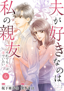 夫が好きなのは私の親友～それでも私は妻でいたい～ 6 自惚れても…いい?