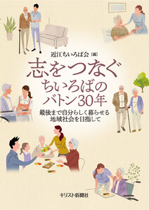 志をつなぐ――ちいろばのバトン30年 最後まで自分らしく暮らせる地域社会を目指して