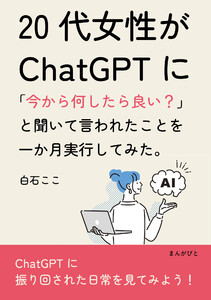 20代女性がChatGPTに「今から何したら良い?」と聞いて言われたことを一か月実行してみた。 電子書籍版