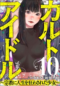 カルト・アイドル ~宗教に人生を狂わされた少女~(分冊版) 【第10話】 電子書籍版