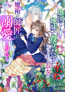 愚図な上に地味で役立たずだと言われた長女は魔術の師匠に溺愛されている 電子書籍版