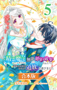 【合本版】精霊魔法が使えない無能だと婚約破棄されたので、義妹の奴隷になるより追放を選びました (5)