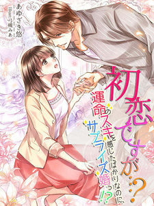 初恋ですが…?~運命のスキを感じたばかりなのに、サプライズ婚っ!?~