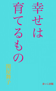 幸せは育てるもの