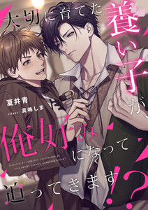 大切に育てた養い子が、俺好みになって迫ってきます!?