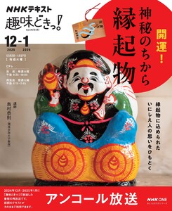 NHK 趣味どきっ!アンコール 開運!神秘のちから 縁起物2025年12月
