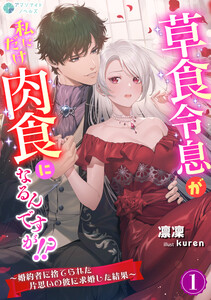 草食令息が私にだけ肉食になるんですが!?～婚約者に捨てられた片思いの彼に求婚した結果～(1)