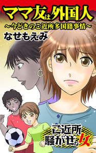 ママ友は外国人~今どきのご近所多国籍事情/ご近所騒がせな女たちVol.1 電子書籍版