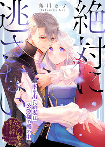 絶対に逃さない～家を出た新妻は公爵様の籠の中～【単話版】ヤンデレ貴公子の重すぎる愛で幸せになります! アンソロジー 第三弾