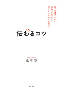 伝わるコツ 「言ったはずなのに伝わってない」をなくすスキルと思考法