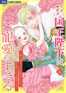 ラスボス国王陛下はご寵愛がすぎる～推し悲恋キャラに転生したので平穏エンドを目指します～ (6)