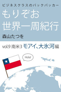 ビジネスクラスのバックパッカー もりぞお世界一周紀行 南米3モアイ、大氷河編 電子書籍版