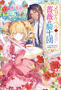 メロディ・ベルと薔薇の騎士団ー入団志願のはずが、公爵様の花嫁に!?ー【特典SS付】 電子書籍版