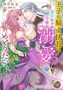 王子な騎士団長は薬草好きの令嬢を溺愛してめとりたい 1 電子書籍版