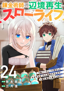 錬金術師の辺境再生スローライフ～S級パーティーで孤立した少女をかばったら追放されたので、一緒に幸せに暮らします～ (24) 電子書籍版