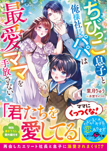 ちびっこ息子と俺様社長パパは最愛ママを手放さない【SS付き】 電子書籍版