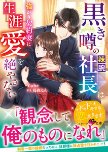 黒き噂の辣腕社長は強がり契約妻に生涯愛を絶やさない【SS付き】 電子書籍版