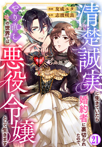 清楚誠実に生きていたら婚約者に裏切られたので、やり直しの世界では悪役令嬢として生きます (21) 電子書籍版