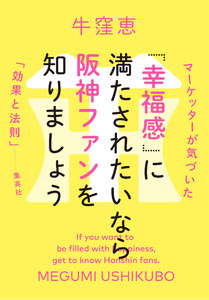 「幸福感」に満たされたいなら阪神ファンを知りましょう マーケッターが気づいた「効果と法則」