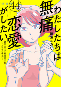 わたしたちは無痛恋愛がしたい ～鍵垢女子と星屑男子とフェミおじさん～ 分冊版 (44) 電子書籍版