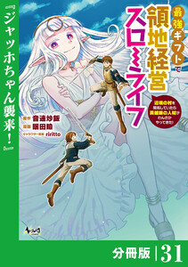 最強ギフトで領地経営スローライフ～辺境の村を開拓していたら英雄級の人材がわんさかやってきた!～【分冊版】(ノヴァコミックス)31