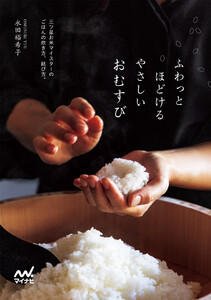 ふわっとほどける やさしいおむすび 三ツ星お米マイスターのごはんの炊き方、結び方。