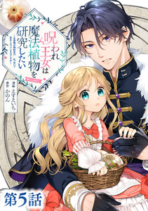 【単話版】呪われ王女は魔法植物を研究したい~公爵様が婚約者!?私、呪いで幼女になっているのですが~@COMIC 第5話 電子書籍版