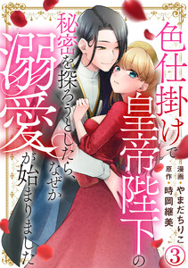 色仕掛けで皇帝陛下の秘密を探ろうとしたら、なぜか溺愛が始まりました 3巻