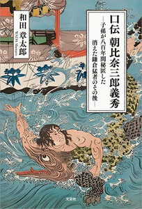 口伝 朝比奈三郎義秀 ─子孫が八百年間秘匿した消えた鎌倉猛者のその後─