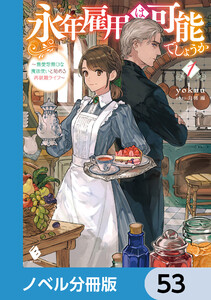 永年雇用は可能でしょうか ～無愛想無口な魔法使いと始める再就職ライフ～【ノベル分冊版】 53 電子書籍版