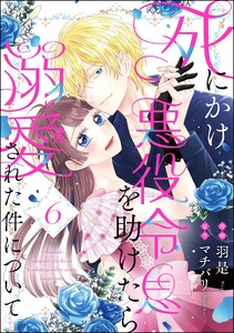 死にかけ悪役令息を助けたら溺愛された件について(分冊版) 【第6話】