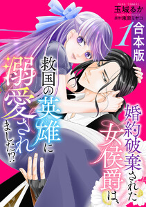 【合本版】婚約破棄された女侯爵は、救国の英雄に溺愛されました!? (1) 電子書籍版