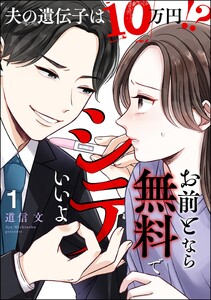 お前となら無料でシテいいよ ～夫の遺伝子は10万円!?～ (1)