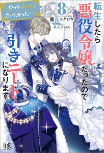 転生したら悪役令嬢だったので引きニートになります (8)～やっと、ずっと、会いたかった…～【特典SS付】