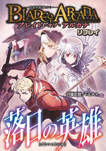 ブレイド・オブ・アルカナ ―聖痕英雄譚RPG― リプレイ 落日の英雄